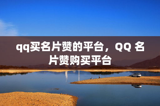 qq买名片赞的平台，QQ 名片赞购买平台