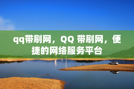 qq带刷网，QQ 带刷网，便捷的网络服务平台