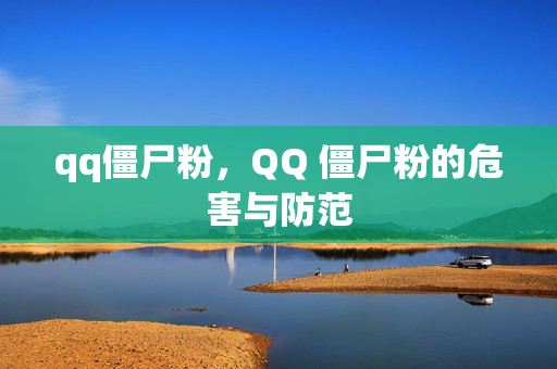 qq僵尸粉，QQ 僵尸粉的危害与防范