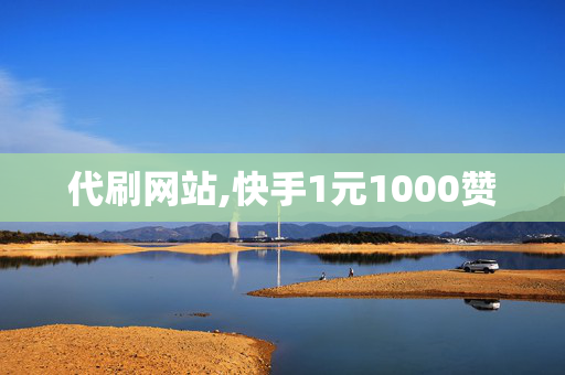 代刷网站,快手1元1000赞