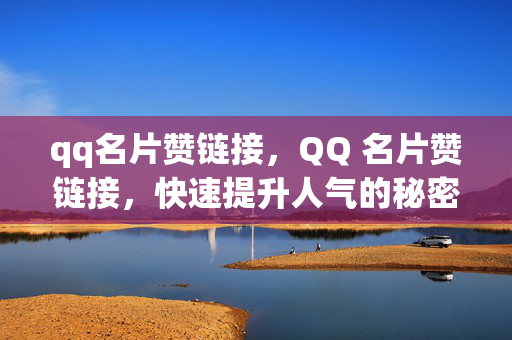 qq名片赞链接，QQ 名片赞链接，快速提升人气的秘密武器