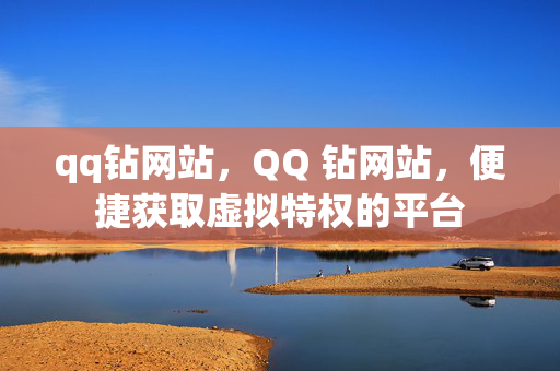 qq钻网站，QQ 钻网站，便捷获取虚拟特权的平台