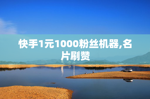 快手1元1000粉丝机器,名片刷赞