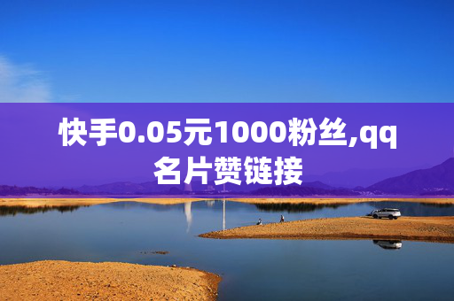 快手0.05元1000粉丝,qq名片赞链接