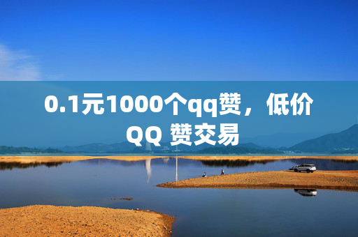 0.1元1000个qq赞，低价 QQ 赞交易