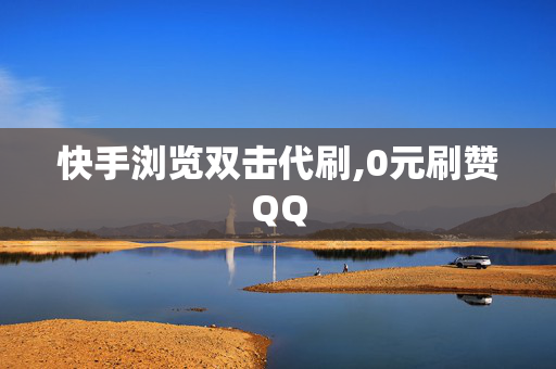 快手浏览双击代刷,0元刷赞QQ