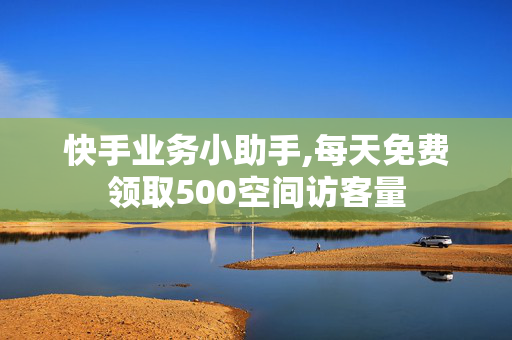 快手业务小助手,每天免费领取500空间访客量