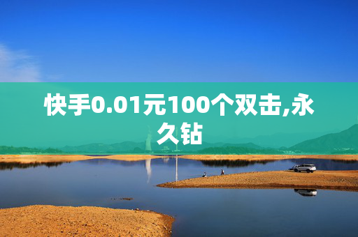 快手0.01元100个双击,永久钻