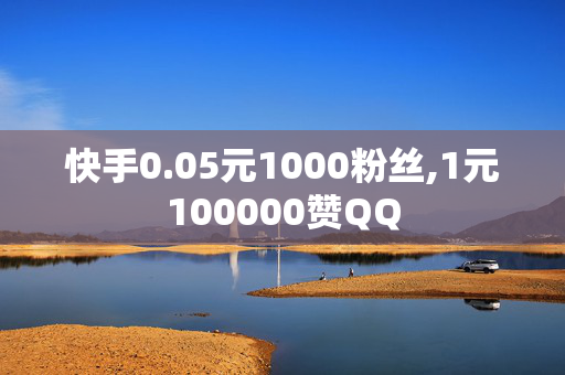 快手0.05元1000粉丝,1元100000赞QQ