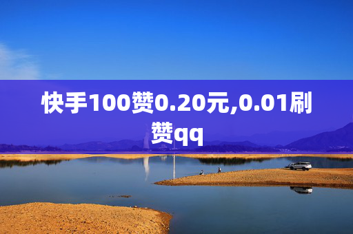 快手100赞0.20元,0.01刷赞qq