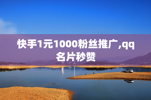 快手1元1000粉丝推广,qq名片秒赞