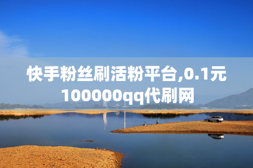 快手粉丝刷活粉平台,0.1元100000qq代刷网