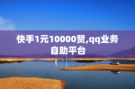 快手1元10000赞,qq业务自助平台