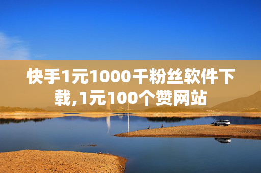 快手1元1000千粉丝软件下载,1元100个赞网站