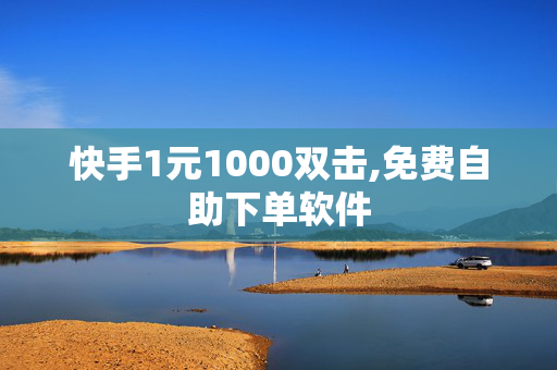 快手1元1000双击,免费自助下单软件