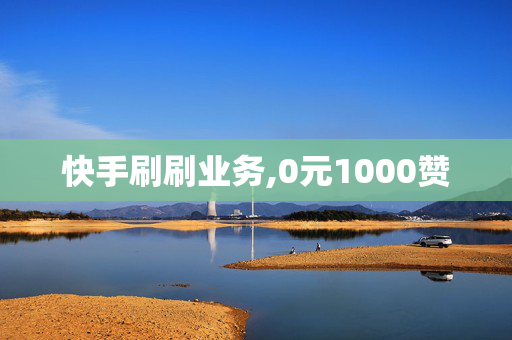 快手刷刷业务,0元1000赞