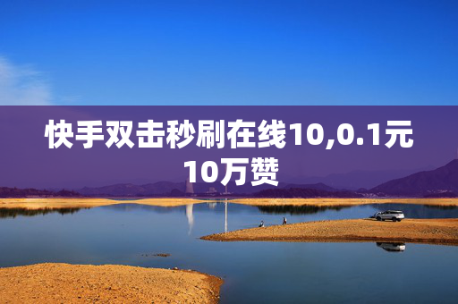 快手双击秒刷在线10,0.1元10万赞