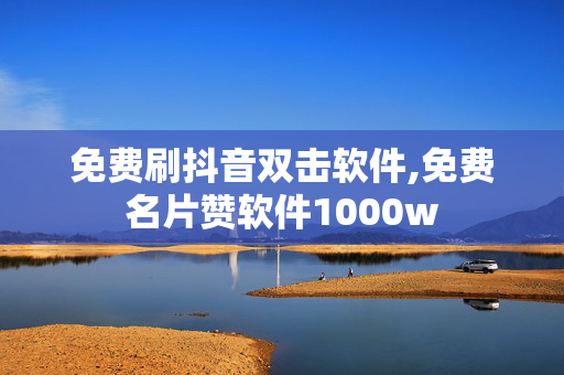 免费刷抖音双击软件,免费名片赞软件1000w