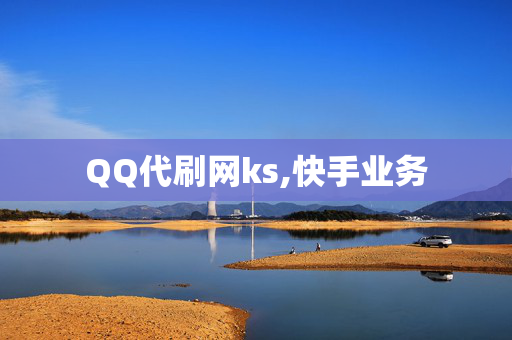 QQ代刷网ks,快手业务