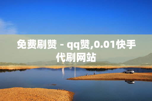 免费刷赞 - qq赞,0.01快手代刷网站