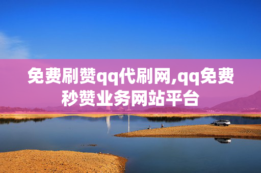 免费刷赞qq代刷网,qq免费秒赞业务网站平台