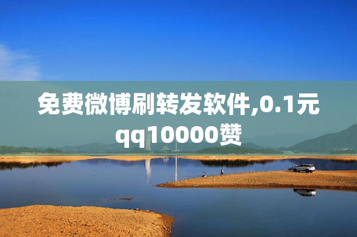 免费微博刷转发软件,0.1元qq10000赞