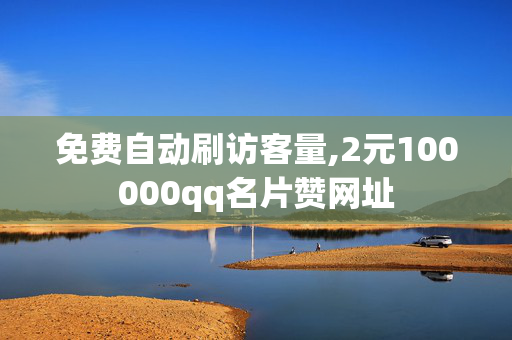 免费自动刷访客量,2元100000qq名片赞网址