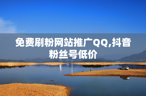 免费刷粉网站推广QQ,抖音粉丝号低价