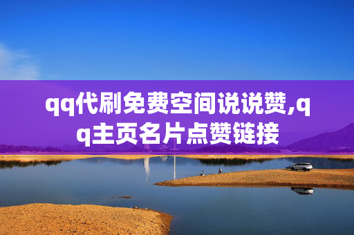 qq代刷免费空间说说赞,qq主页名片点赞链接