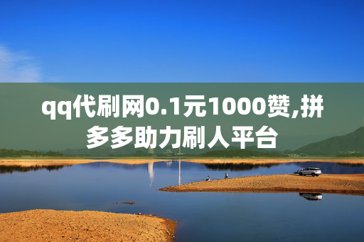 qq代刷网0.1元1000赞,拼多多助力刷人平台