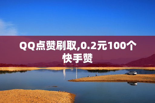 QQ点赞刷取,0.2元100个快手赞