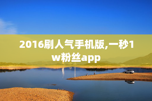 2016刷人气手机版,一秒1w粉丝app