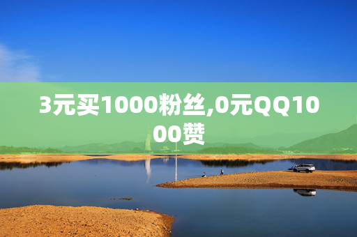 3元买1000粉丝,0元QQ1000赞