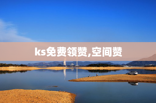 ks免费领赞,空间赞