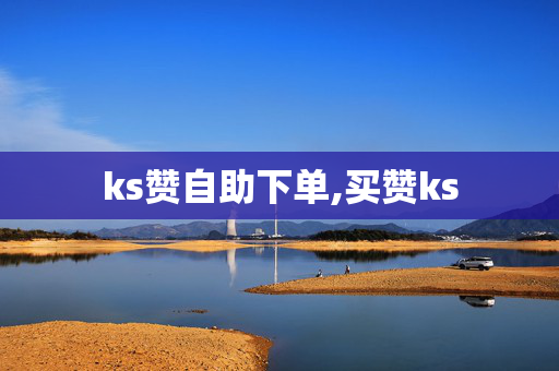 ks赞自助下单,买赞ks