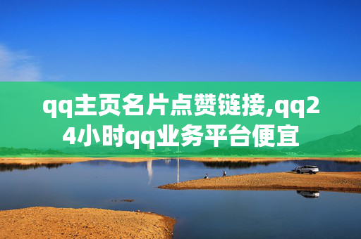 qq主页名片点赞链接,qq24小时qq业务平台便宜