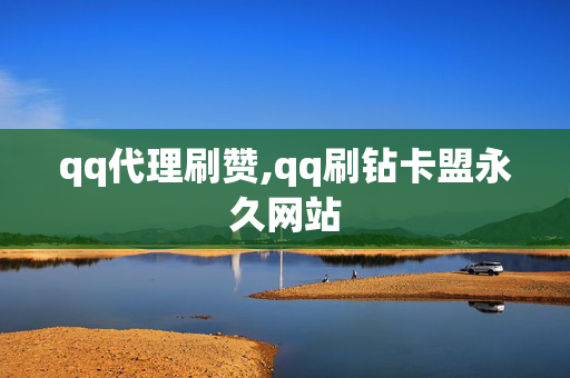 qq代理刷赞,qq刷钻卡盟永久网站