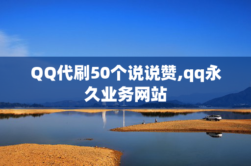 QQ代刷50个说说赞,qq永久业务网站