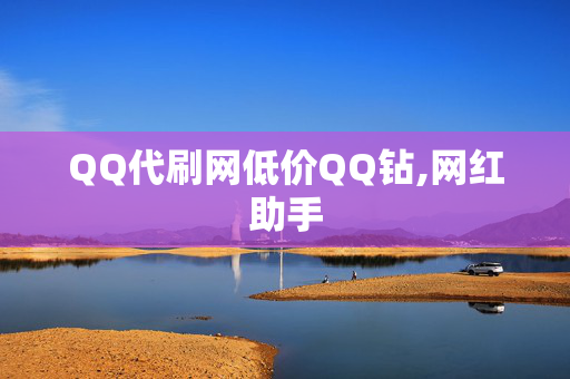 QQ代刷网低价QQ钻,网红助手