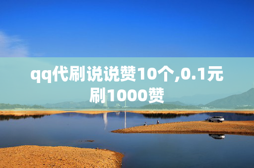 qq代刷说说赞10个,0.1元刷1000赞