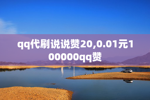 qq代刷说说赞20,0.01元100000qq赞